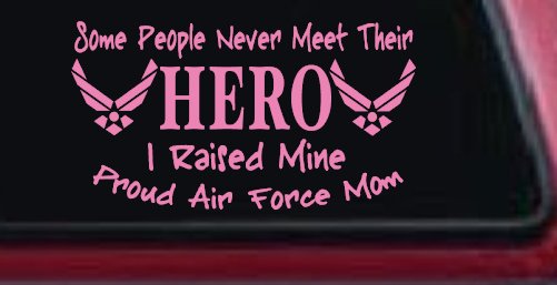 Some People Never Meet Their Hero I Raised Mine Proud Air Force Mom Military Car or Truck Window Decal Sticker