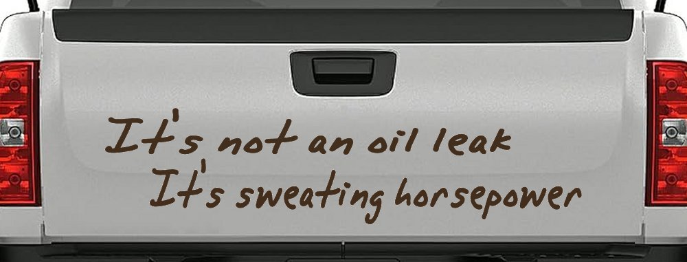 It's Not An Oil Leak It's Sweating Horsepower Racing Car or Truck Window Decal Sticker