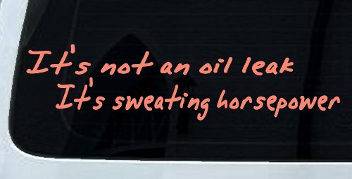It's Not An Oil Leak It's Sweating Horsepower Racing Car or Truck Window Decal Sticker