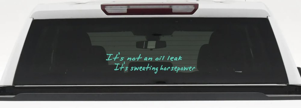It's Not An Oil Leak It's Sweating Horsepower Racing Car or Truck Window Vinyl Decal Sticker (Mint)