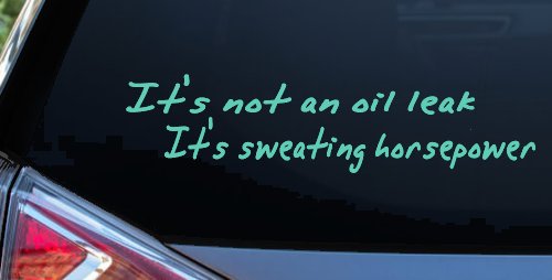It's Not An Oil Leak It's Sweating Horsepower Racing Car or Truck Window Decal Sticker (Mint)