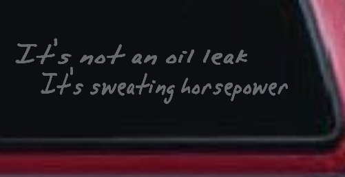 It's Not An Oil Leak It's Sweating Horsepower Racing Car or Truck Window Decal Sticker (Silver)