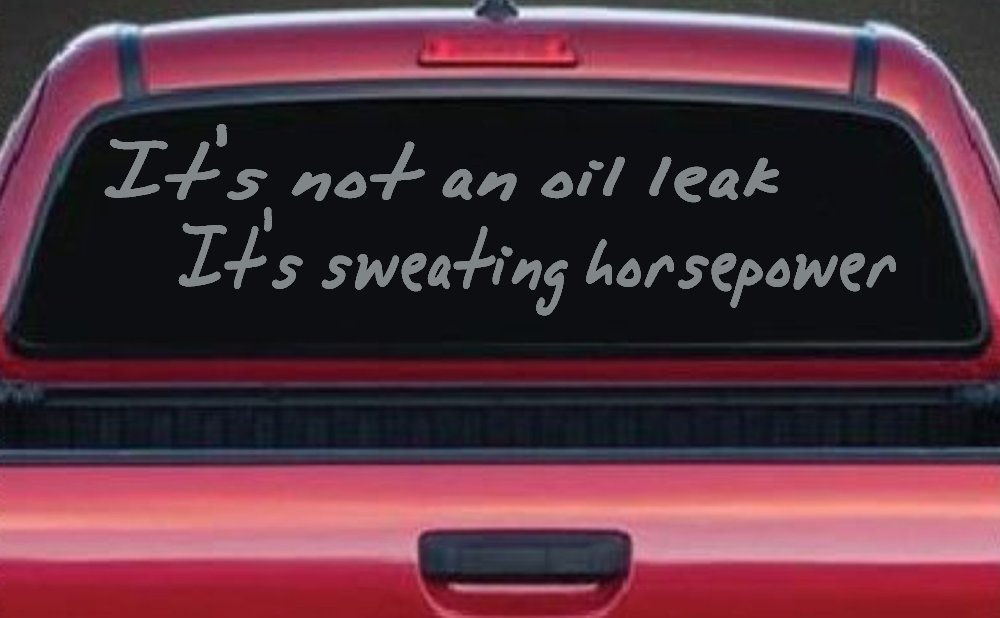 It's Not An Oil Leak It's Sweating Horsepower Racing Car or Truck Window Decal Sticker (Telegrey)