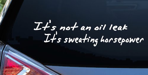 It's Not An Oil Leak It's Sweating Horsepower Racing Car or Truck Window Vinyl Decal Sticker (White)