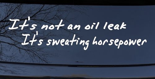 It's Not An Oil Leak It's Sweating Horsepower Racing Car or Truck Window Decal Sticker