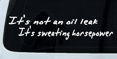 It's Not An Oil Leak It's Sweating Horsepower Racing Car or Truck Window Decal Sticker (White)