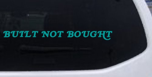 Built Not Bought Off Road Car or Truck Window Decal Sticker