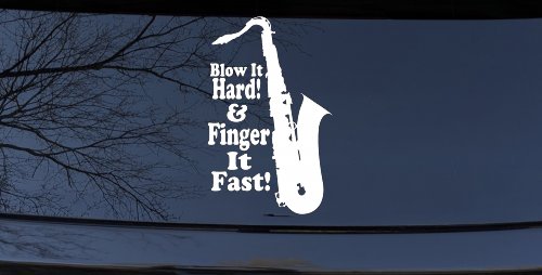 Blow Hard Finger Fast Funny Band Saxophone Music Car or Truck Window Decal Sticker