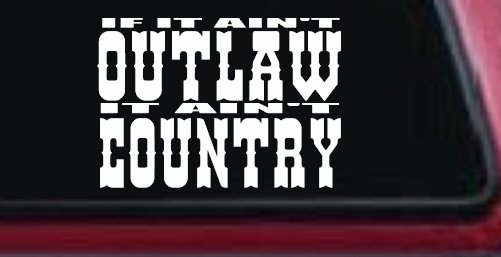If It Ain't Outlaw It Ain't Country Car or Truck Window Decal Sticker