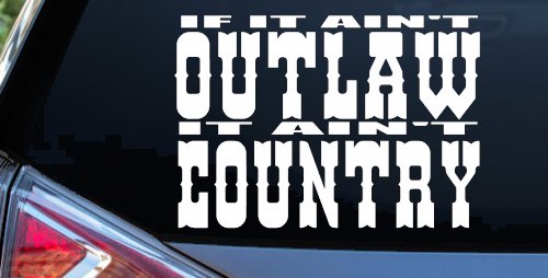If It Ain't Outlaw It Ain't Country Car or Truck Window Decal Sticker