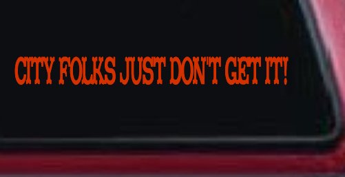 City Folks Just Dont Get It Country Car or Truck Window Decal Sticker