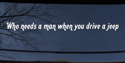 Who Needs A Man When You Drive A Jeep Off Road Car or Truck Window Vinyl Decal Sticker (White)