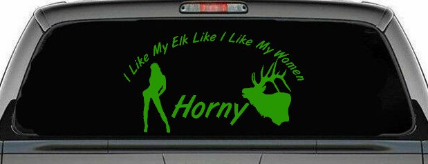 I Like My Elk Like I Like My Women Horny Funny Hunting Car or Truck Window Decal Sticker (Lime)