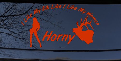 I Like My Elk Like I Like My Women Horny Funny Hunting Car or Truck Window Vinyl Decal Sticker (Orange Red)