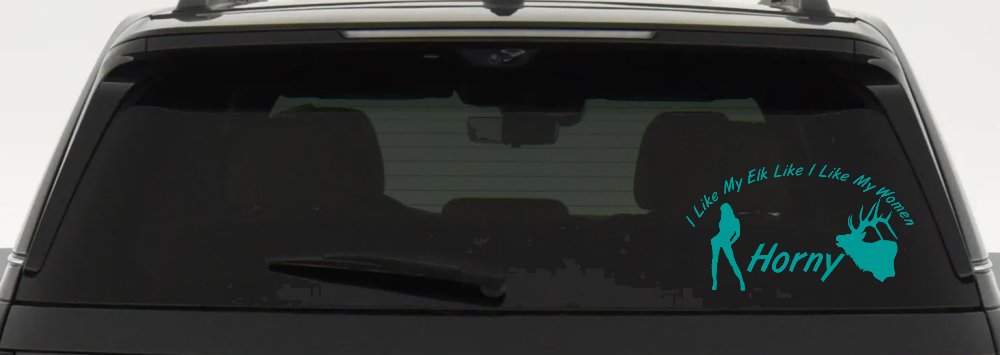 I Like My Elk Like I Like My Women Horny Funny Hunting Car or Truck Window Decal Sticker (Turquoise)