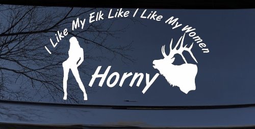 I Like My Elk Like I Like My Women Horny Funny Hunting Car or Truck Window Decal Sticker (White)