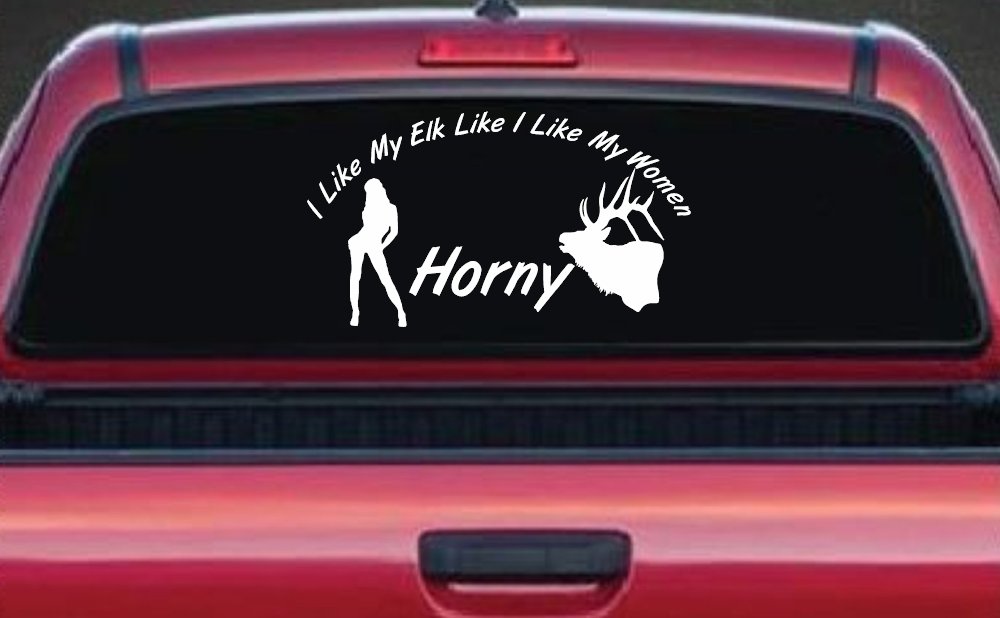 I Like My Elk Like I Like My Women Horny Funny Hunting Car or Truck Window Vinyl Decal Sticker (White)
