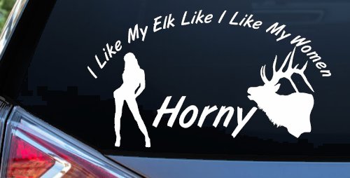 I Like My Elk Like I Like My Women Horny Funny Hunting Car or Truck Window Decal Sticker (White)
