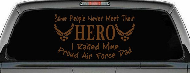 Some People Never Meet Their Hero I Raised Mine Proud Air Force Dad Military Car or Truck Window Decal Sticker