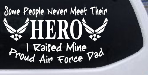 Some People Never Meet Their Hero I Raised Mine Proud Air Force Dad Military Car or Truck Window Decal Sticker (White)