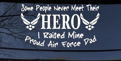 Some People Never Meet Their Hero I Raised Mine Proud Air Force Dad Military Car or Truck Window Vinyl Decal Sticker (White)