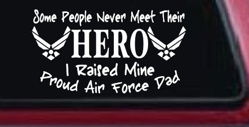 Some People Never Meet Their Hero I Raised Mine Proud Air Force Dad Military Car or Truck Window Decal Sticker