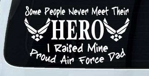 Some People Never Meet Their Hero I Raised Mine Proud Air Force Dad Military Car or Truck Window Decal Sticker (White)