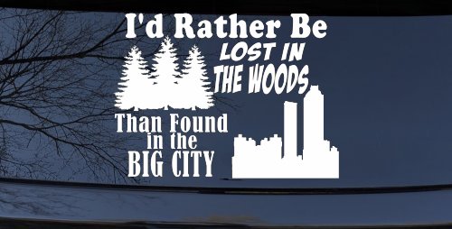 I'd Rather Be Lost In The Woods Than Found In The Big City Country Nature hiking and Hunting Car or Truck Window Vinyl Decal Sticker (White)