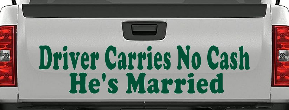 Driver Carries No Cash He's Married Funny Car or Truck Window Decal Sticker