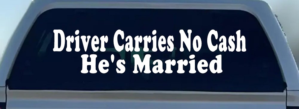 Driver Carries No Cash He's Married Funny Car or Truck Window Vinyl Decal Sticker (White)