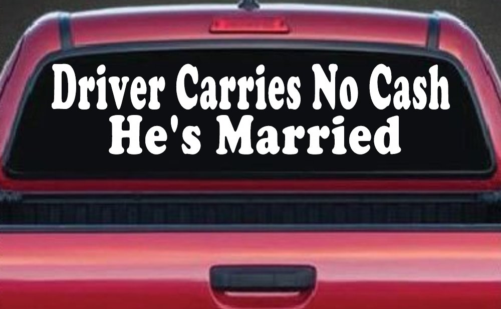 Driver Carries No Cash He's Married Funny Car or Truck Window Decal Sticker