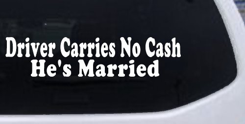 Driver Carries No Cash He's Married Funny Car or Truck Window Decal Sticker