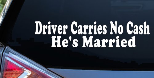 Driver Carries No Cash He's Married Funny Car or Truck Window Decal Sticker