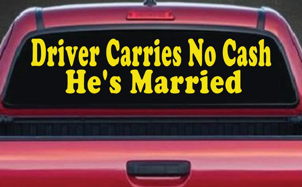 Driver Carries No Cash He's Married Funny Car or Truck Window Decal Sticker (Yellow)