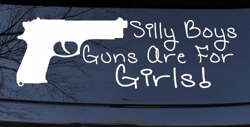Silly Boys Guns Are For Girls Car or Truck Window Vinyl Decal Sticker (White)