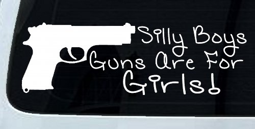 Silly Boys Guns Are For Girls Car or Truck Window Decal Sticker (White)