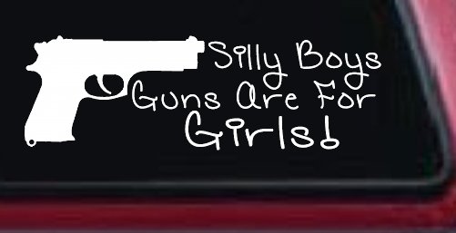 Silly Boys Guns Are For Girls Car or Truck Window Decal Sticker (White)