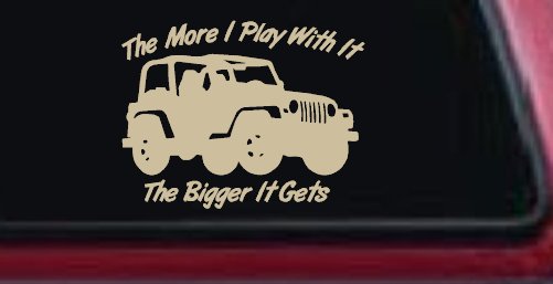 The More I Play With It The Bigger It Gets Jeep Off Road Car or Truck Window Vinyl Decal Sticker (Desert Sand)