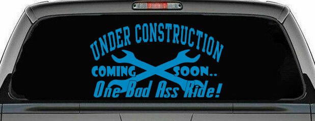 Under Construction Coming Soon One Bad Ass Ride Motor Sports Car or Truck Window Vinyl Decal Sticker (Blue)