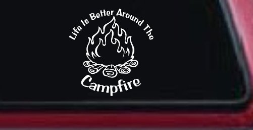 Life Is Better Around The Campfire Camping Hiking Hunting And Fishing Car or Truck Window Decal Sticker (White)