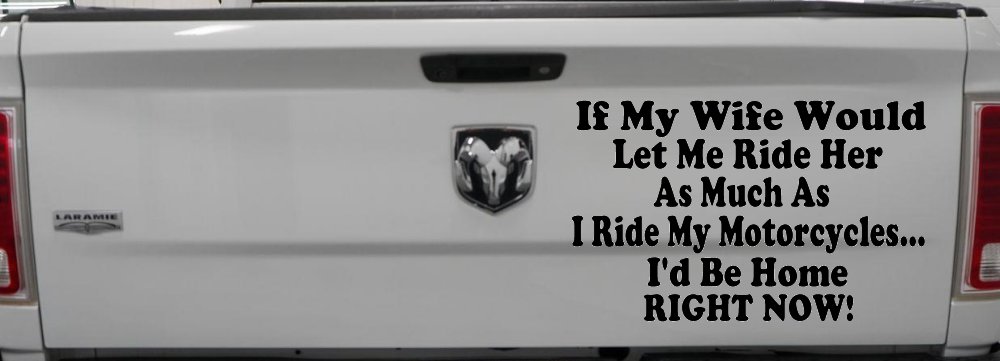 If My Wife Would Let Me Ride Her Like I Do My Motorcycles Id Be Home Right Now Moto Sports Car or Truck Window Vinyl Decal Sticker (Black)
