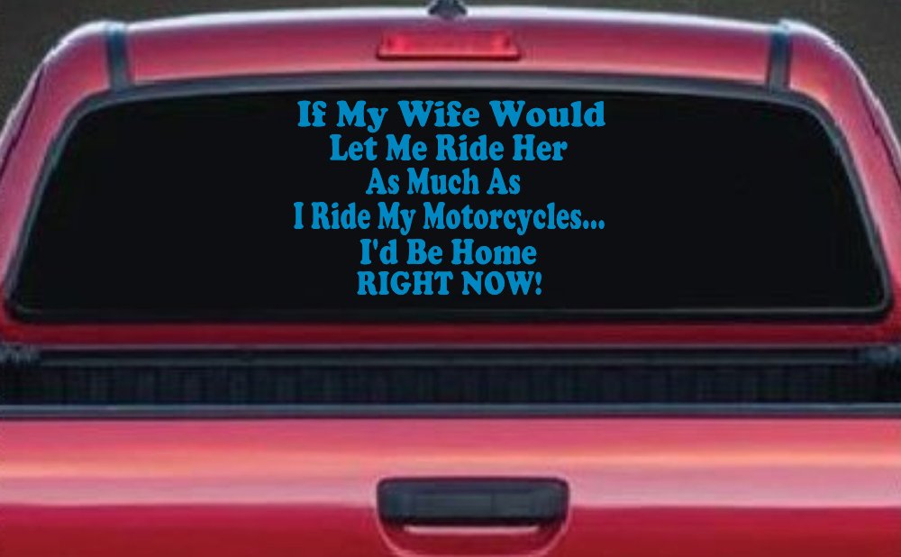 If My Wife Would Let Me Ride Her Like I Do My Motorcycles Id Be Home Right Now Moto Sports Car or Truck Window Decal Sticker (Blue)