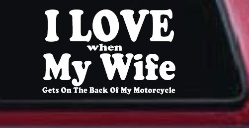 I Love When My Wife Gets On The Back Of My Motorcycle Biker Car or Truck Window Decal Sticker (White)