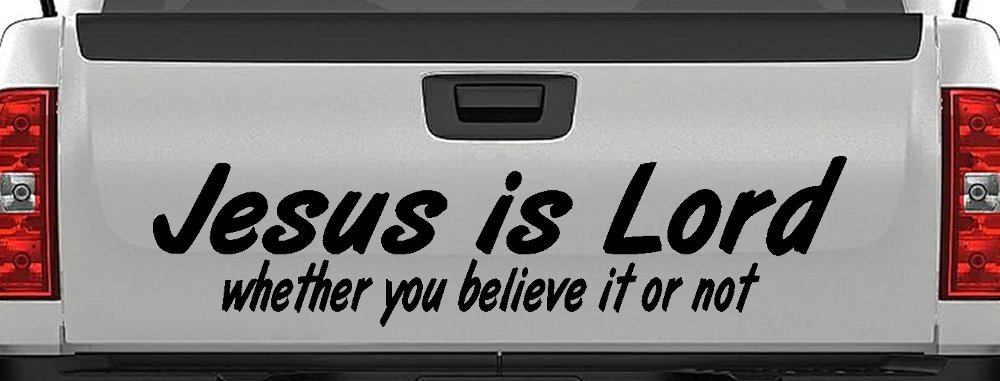 Jesus Is Lord Whether You Believe It Or Not Christian Car or Truck Window Decal Sticker (Black)
