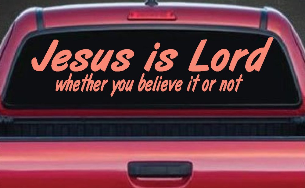 Jesus Is Lord Whether You Believe It Or Not Christian Car or Truck Window Decal Sticker (Coral)