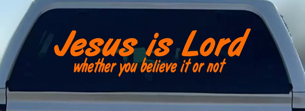 Jesus Is Lord Whether You Believe It Or Not Christian Car or Truck Window Vinyl Decal Sticker (Orange)