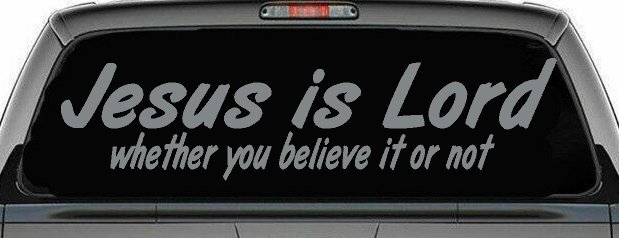 Jesus Is Lord Whether You Believe It Or Not Christian Car or Truck Window Vinyl Decal Sticker (Telegrey)