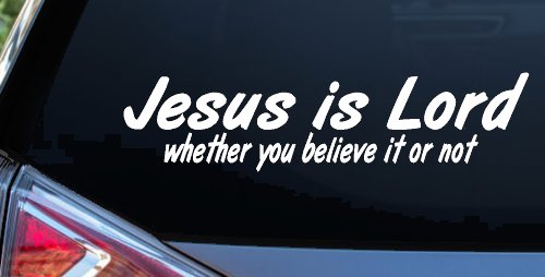 Jesus Is Lord Whether You Believe It Or Not Christian Car or Truck Window Decal Sticker (White)
