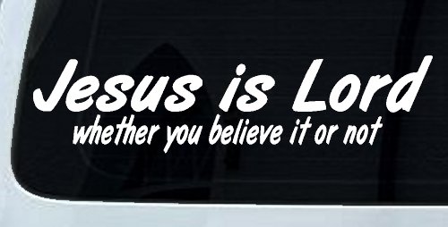Jesus Is Lord Whether You Believe It Or Not Christian Car or Truck Window Decal Sticker (White)