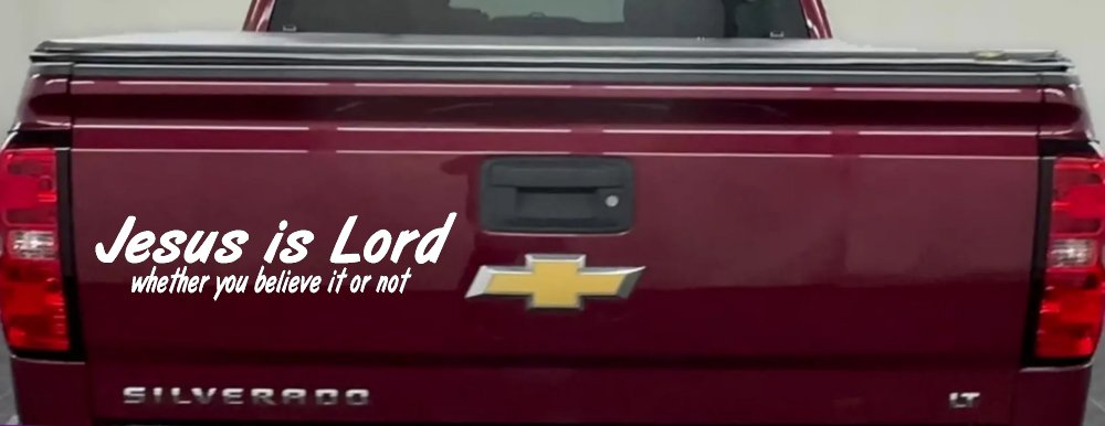Jesus Is Lord Whether You Believe It Or Not Christian Car or Truck Window Decal Sticker (White)